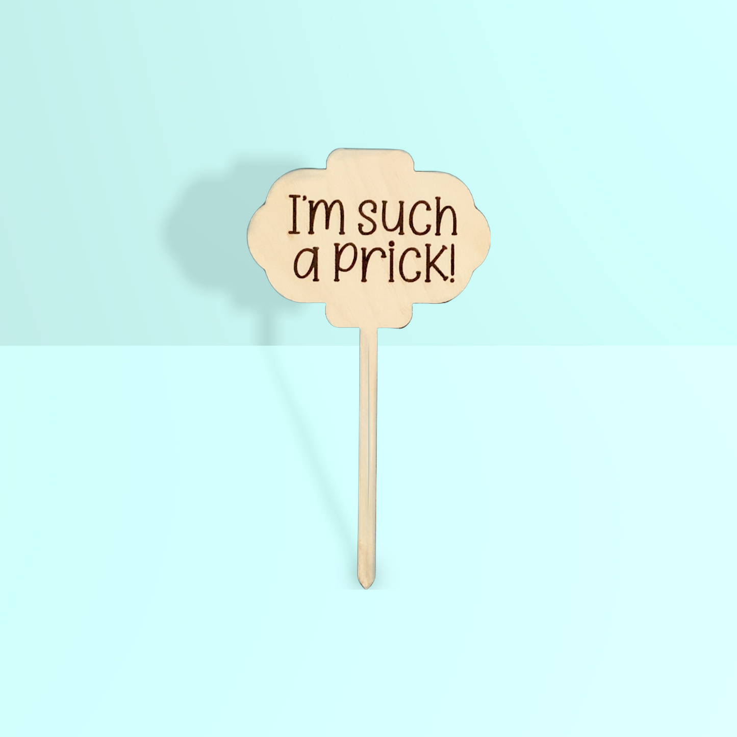 'I'm such a prick' Plant Stake